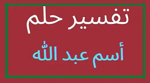 تفسير معنى اسم عبدالله في المنام لابن سيرين